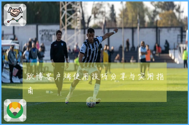 欧博客户端使用技巧分享与实用指南