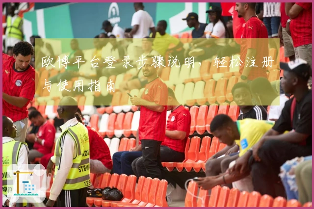 欧博平台登录步骤说明，轻松注册与使用指南